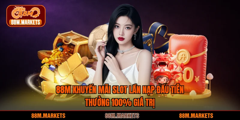 88M Khuyến Mãi Slot Lần Nạp Đầu Tiên - Thưởng 100% Giá Trị