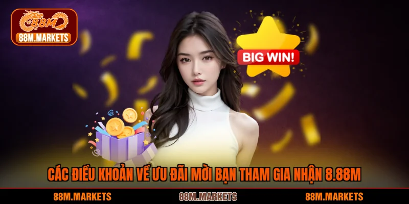 Các điều khoản về ưu đãi mời bạn tham gia nhận 8.88M