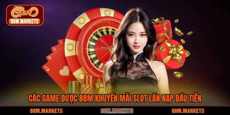 Các game được 88M khuyến mãi Slot lần nạp đầu tiên