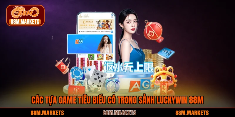 Các tựa game tiêu biểu có trong sảnh Luckywin 88M