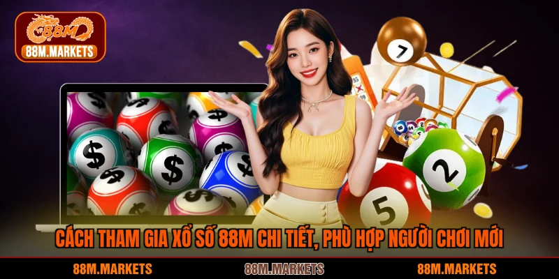 Cách tham gia xổ số 88M chi tiết, phù hợp người chơi mới