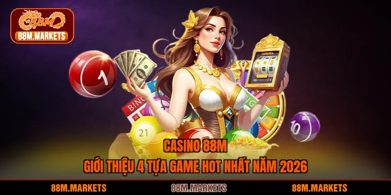 Casino 88M - Giới Thiệu 4 Tựa Game Hot Nhất Năm 2026