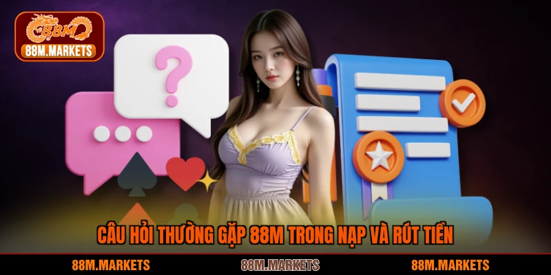 Câu hỏi thường gặp 88M trong nạp và rút tiền