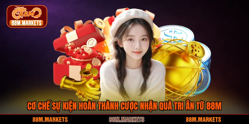 Điều kiện để hoàn thành cược nhận quà tri ân từ 88M