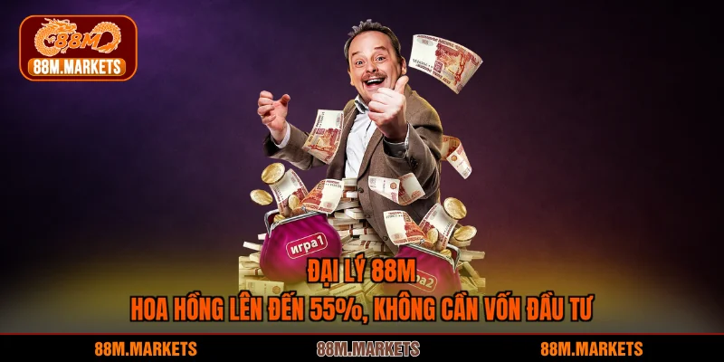 Đại Lý 88M - Hoa Hồng Lên Đến 55%, Không Cần Vốn Đầu Tư