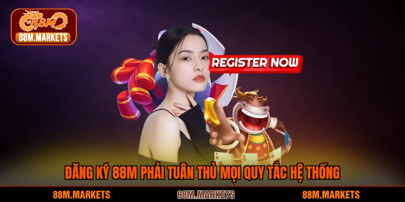 Đăng ký 88M phải tuân thủ mọi quy tắc hệ thống