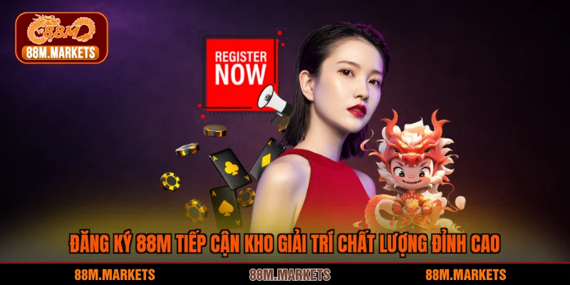 Đăng ký 88M tiếp cận kho giải trí chất lượng đỉnh cao