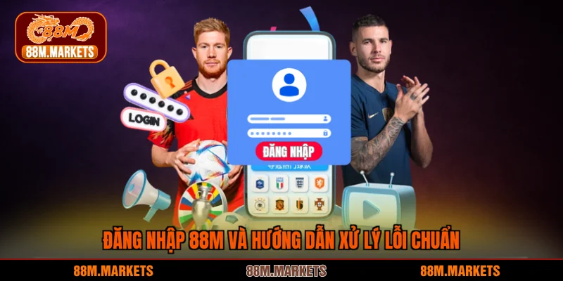 Đăng nhập 88M và hướng dẫn xử lý lỗi chuẩn