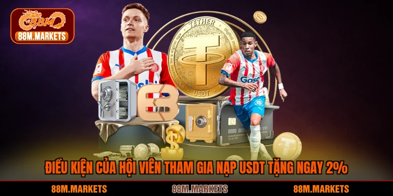 Điều kiện của hội viên tham gia nạp USDT tặng ngay 2%