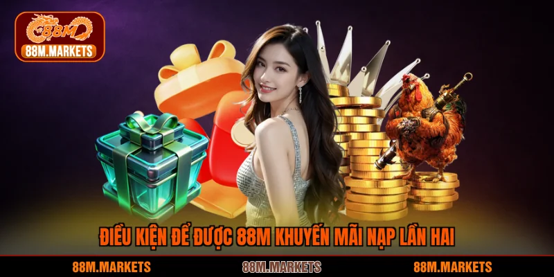 Điều kiện để được 88M khuyến mãi nạp lần hai