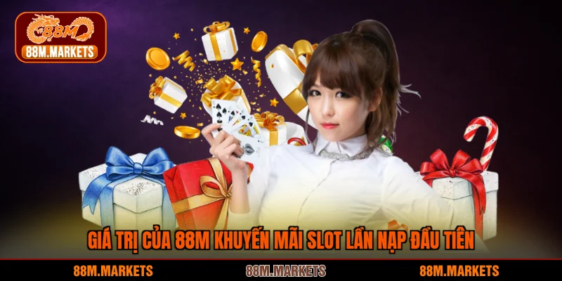 Giá trị của 88M khuyến mãi Slot lần nạp đầu tiên