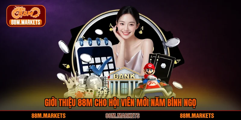 Giới thiệu 88M cho hội viên mới năm Bính Ngọ