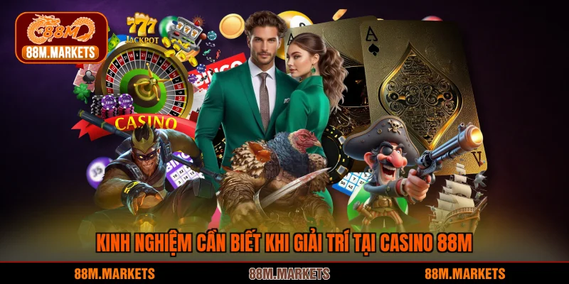 Kinh nghiệm cần biết khi giải trí tại casino 88M