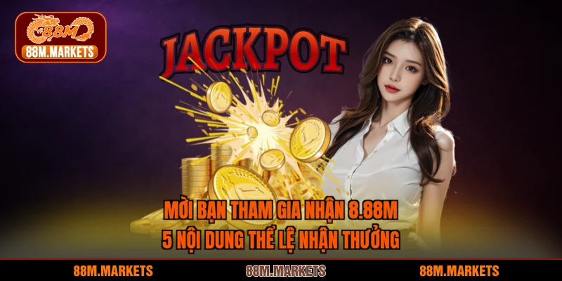 Mời Bạn Tham Gia Nhận 8.88M - 5 Nội Dung Thể Lệ Nhận Thưởng