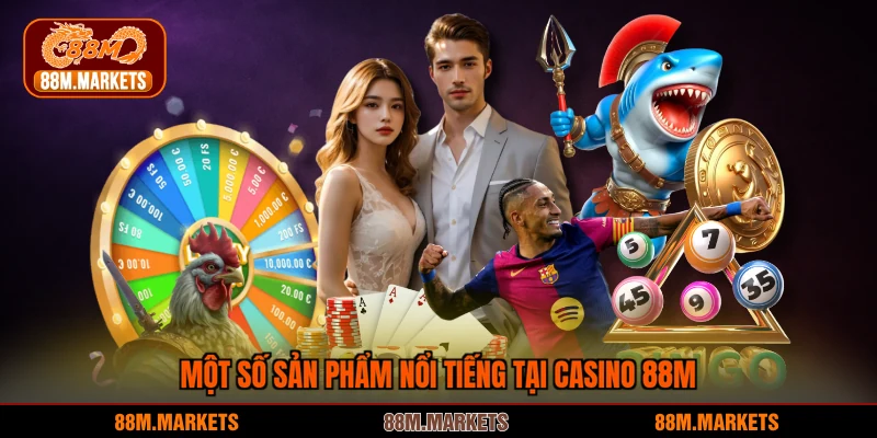 Một số sản phẩm nổi tiếng tại casino 88M