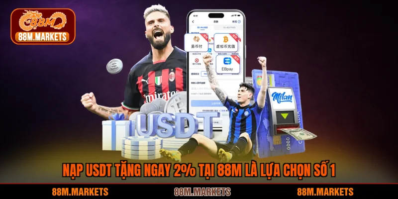Nạp USDT tặng ngay 2% tại 88M là lựa chọn số 1