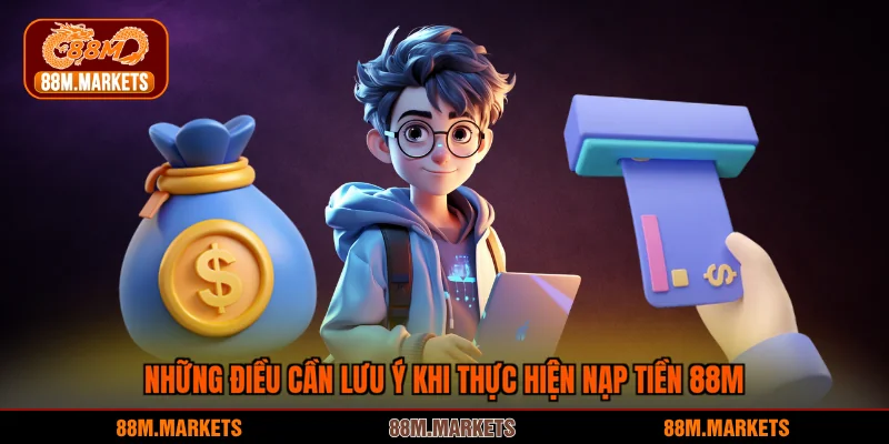 Những điều cần lưu ý khi thực hiện nạp tiền 88M