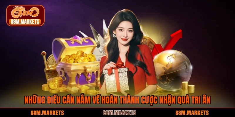 Những điều cần nắm về hoàn thành cược nhận quà tri ân