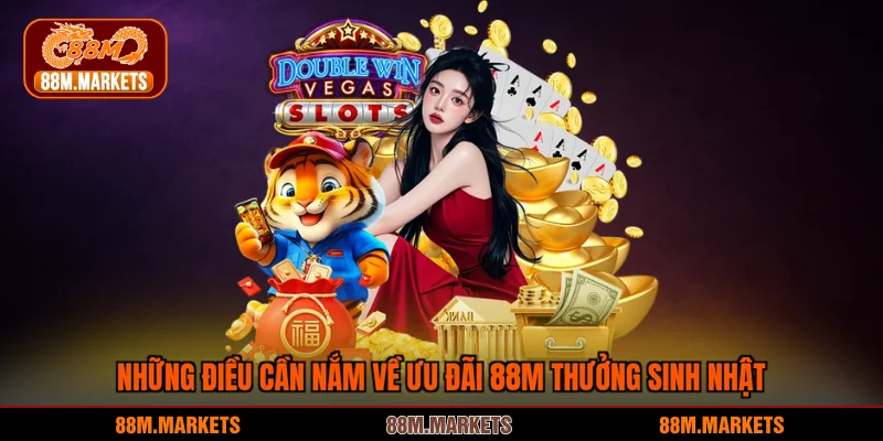 Những điều cần nắm về ưu đãi 88M thưởng sinh nhật