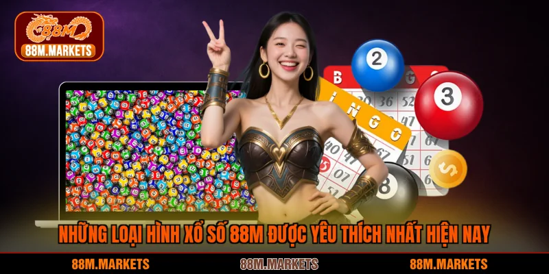 Những loại hình xổ số 88M được yêu thích nhất hiện nay