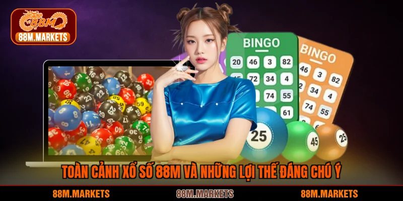 Toàn cảnh xổ số 88M và những lợi thế đáng chú ý