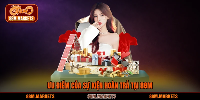 Ưu điểm của sự kiện hoàn trả tại 88M