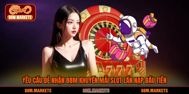 Yêu cầu đẻ nhận 88M khuyến mãi Slot lần nạp đầu tiên