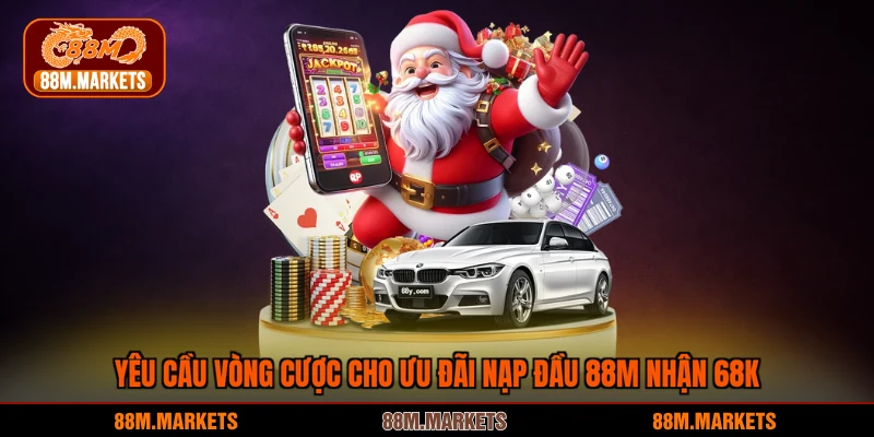 Yêu cầu vòng cược cho ưu đãi nạp đầu 88M nhận 68k